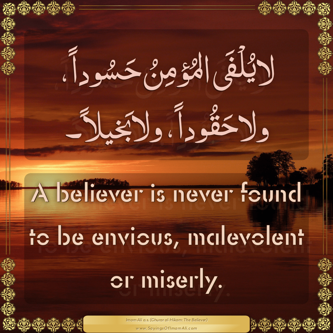 A believer is never found to be envious, malevolent or miserly.